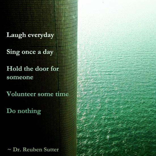 Laugh everyday Sing once a day Hold the door for someone Volunteer some time Do nothing 